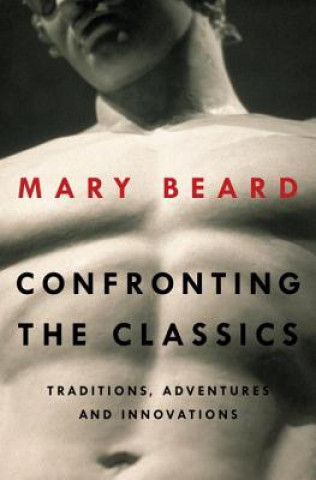 Könyv Confronting the Classics Mary Beard