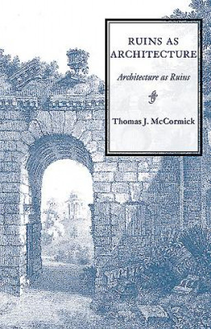 Knjiga Ruins as Architecture Thomas J McCormick