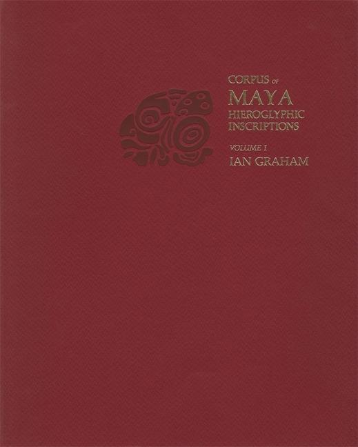 Libro Corpus of Maya Hieroglyphic Inscriptions, Volume 1: Introduction Ian Graham