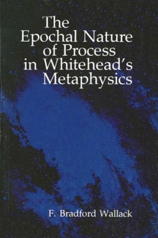 Książka Epochal Nature of Process in Whitehead's Metaphysics F.B. Wallack