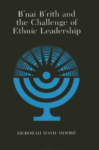 Könyv B'nai B'rith and the Challenge of Ethnic Leadership Deborah Dash Moore