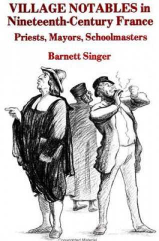 Kniha Village Notables in Nineteenth Century France Barnett Singer