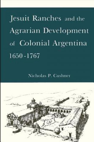 Könyv Jesuit Ranchers and the Agrarian Development of Colonial Argentina, 1650-1767 Nicholas P. Cushner