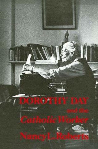 Könyv Dorothy Day and the Catholic Worker Nancy L. Roberts