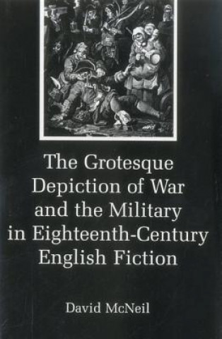 Knjiga Grotesque Depiction of War and the Military in Eighteenth-Century English Fiction David McNeil