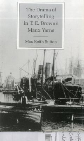 Kniha Drama of Storytelling in T.E. Brown's Manx Yarns Max Keith Sutton