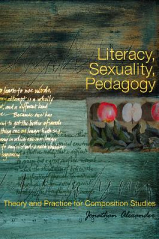 Kniha Literacy, Sexuality, Pedagogy Jonathan Alexander