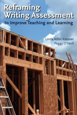 Kniha Reframing Writing Assessment to Improve Teaching and Learning Linda Adler-Kassner