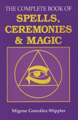 Könyv Complete Book of Spells, Ceremonies and Magic Migene Gonzalez-Wippler