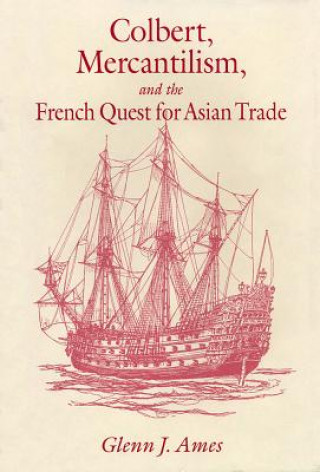 Kniha Colbert, Mercantilism, and the French Quest for Asian Trade AMES