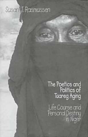 Książka Poetics and Politics of Tuareg Aging Susan J. Rasmussen