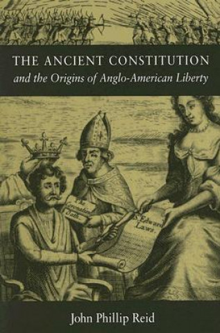 Kniha Ancient Constitution and the Origins of Anglo-American Liberty John Phillip Reid