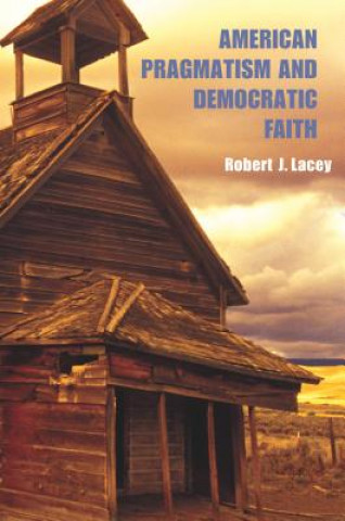 Carte American Pragmatism and Democratic Faith Robert J. Lacey