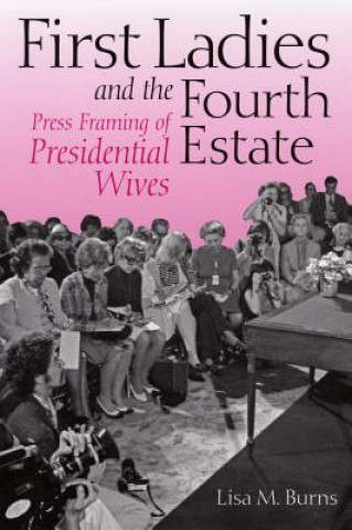 Kniha First Ladies and the Fourth Estate Lisa M. Burns