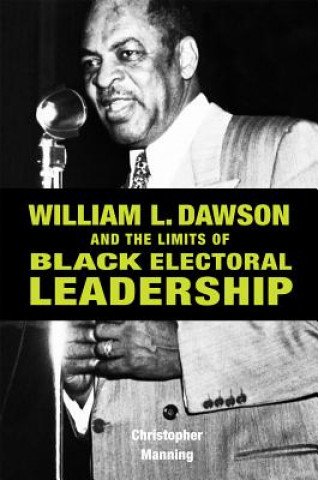 Buch William L. Dawson and the Limits of Black Electoral Leadership Christopher Manning