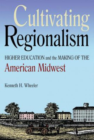 Könyv Cultivating Regionalism Kenneth Wheeler