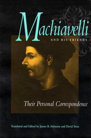 Kniha Machiavelli and His Friends Niccolo Machiavelli