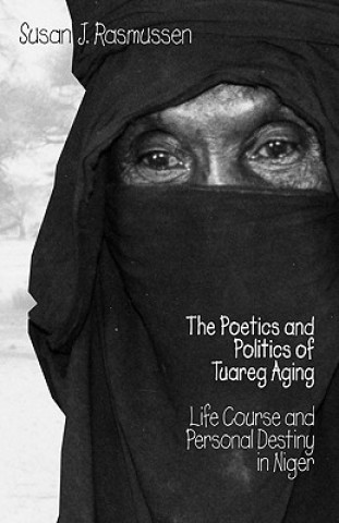 Книга Poetics and Politics of Tuareg Aging Susan J. Rasmussen
