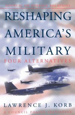 Carte Reshaping America (TM)s Military Lawrence J. Korb