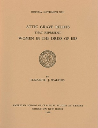 Book Attic Grave Reliefs That Represent Women in the Dress of Isis Elizabeth J. Walters