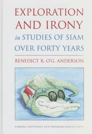 Kniha Exploration and Irony in Studies of Siam over Forty Years Benedict R. O'G. Anderson