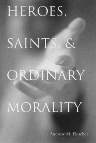 Βιβλίο Heroes, Saints, and Ordinary Morality Andrew Michael Flescher