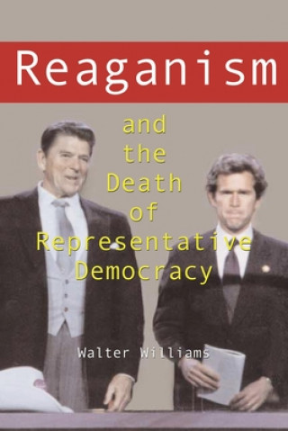 Carte Reaganism and the Death of Representative Democracy Walter Williams