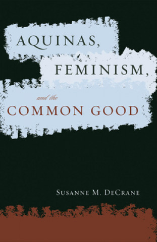 Kniha Aquinas, Feminism, and the Common Good Susanne M. DeCrane
