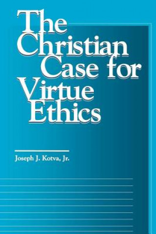 Kniha Christian Case for Virtue Ethics Joseph J. Kotva