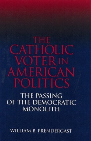 Książka Catholic Voter in American Politics William B. Prendergast