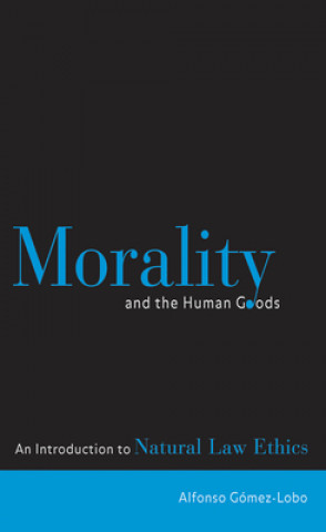 Könyv Morality and the Human Goods Alfonso Gomez-Lobo