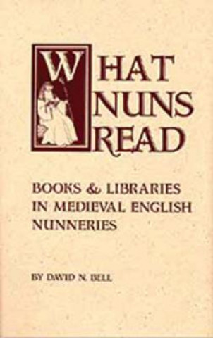 Könyv What Nuns Read: Books and Libraries in Medieval English Nunneries David N. Bell