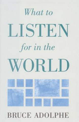 Книга What to Listen for in the World Bruce Adolphe