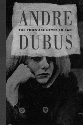 Buch Times Are Never So Bad Andre Dubus