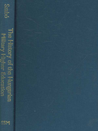 Kniha History of Hungarian Military Higher Education, 1947-1956 Miklos M. Szabo
