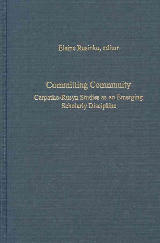 Könyv Committing Community - Carpatho-Rusyn Studies as an Emerging Scholarly Discipline Elaine Rusinko