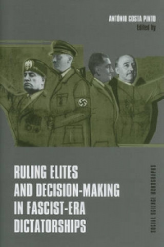 Kniha Ruling Elites and Decision-Making in Fascist-Era Dictatorships Antonio Costa Pinto