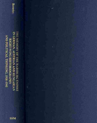 Livre Memory of the Habsburg Empire in German, Austrian, and Hungarian Right-Wing Historiography and Political Thinking, 1918-1941 Gergely Romsics