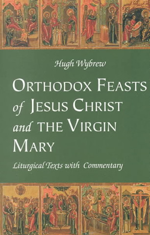 Book Orthodox Feasts of Jesus Christ and the Virgin Mary Hugh Wybrew