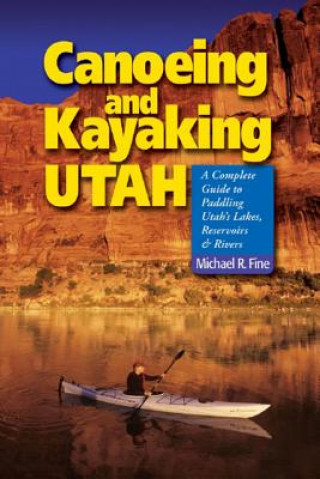 Kniha Canoeing and Kayaking Utah Michael R. Fine