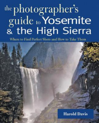 Kniha Photographer's Guide to Yosemite and the High Sierra Harold Davis