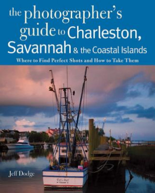 Könyv Photographing Charleston, Savannah & the Coastal Islands Jeff Dodge