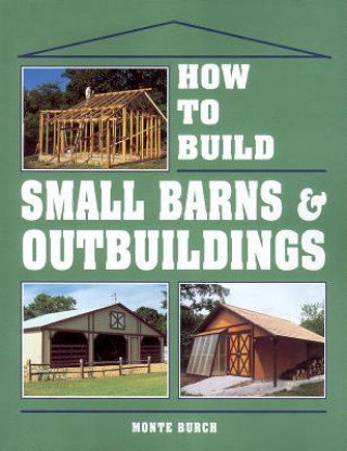 Kniha How to Build Small Barns and Outbuildings Burch