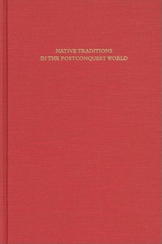 Книга Native Traditions in the Postconquest World - A Symposium at Dumbarton Oaks, 2nd through 4th October 1992 Elizabeth Hill Boone