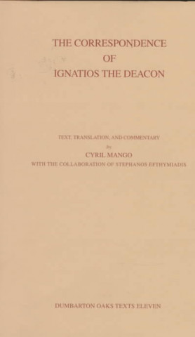 Carte Correspondence of Ignatios the Deacon Dumbarton Oaks Texts, V11 (Corpus Fontium Historae Byzantinae, 39) Cyril Mango
