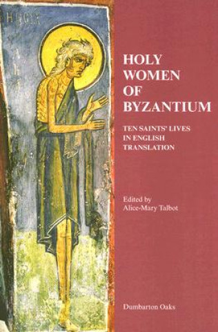 Könyv Holy Women of Byzantium - Ten Saints` Lives in English Translation A.M. Talbot