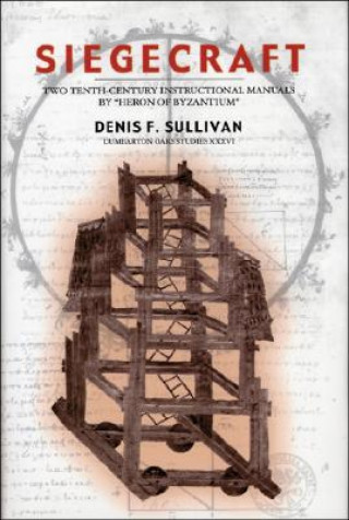 Kniha Siegecraft - Two Tenth-Century Instructional Manuals by "Heron of Byzantium" Studies, V36 Denis F. Sullivan