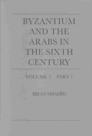 Kniha Byzantium and the Arabs in the Sixth Century V 2 Pt1 I. Shahid