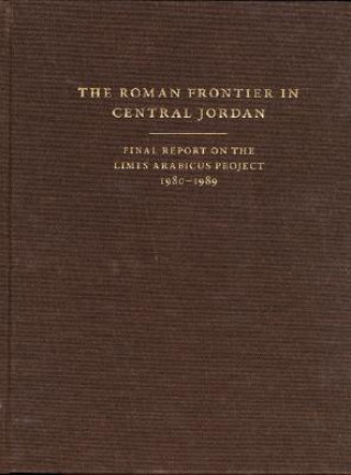 Carte Roman Frontier in Central Jordan - Final Report on the Limes Arabicus Project, 1980-1989 S.Thomas Parker