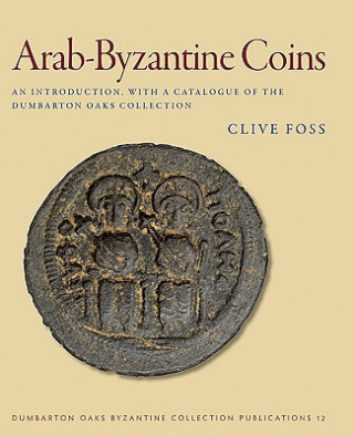 Könyv Arab-Byzantine Coins - An Introduction, with a Catalogue of the Dumbarton Oaks Collection Clive Foss